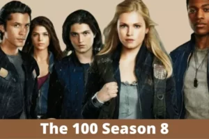 The 100 Season 8 Release Date, Cast, Trailor in 2022
